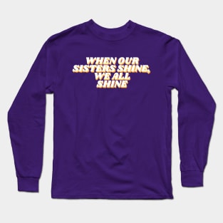 when our sisters shine, we all shine Long Sleeve T-Shirt